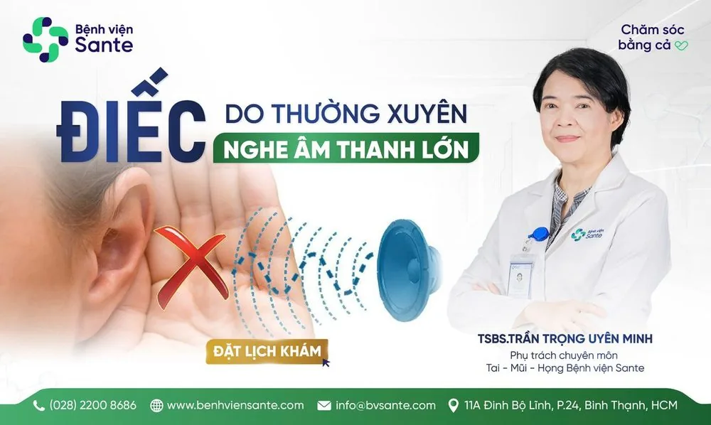 ĐIẾC DO THƯỜNG XUYÊN NGHE ÂM THANH LỚN - Bệnh viện SANTE Bình Thạnh, TP.HCM ĐIẾC DO THƯỜNG XUYÊN NGHE ÂM THANH LỚN - Bệnh viện SANTE Bình Thạnh, TP.HCM