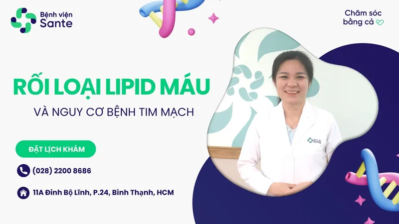 Rối loạn Lipid máu và nguy cơ bệnh tim mạch - Bệnh viện SANTE Bình Thạnh, TP.HCM Rối loạn Lipid máu và nguy cơ bệnh tim mạch - Bệnh viện SANTE Bình Thạnh, TP.HCM