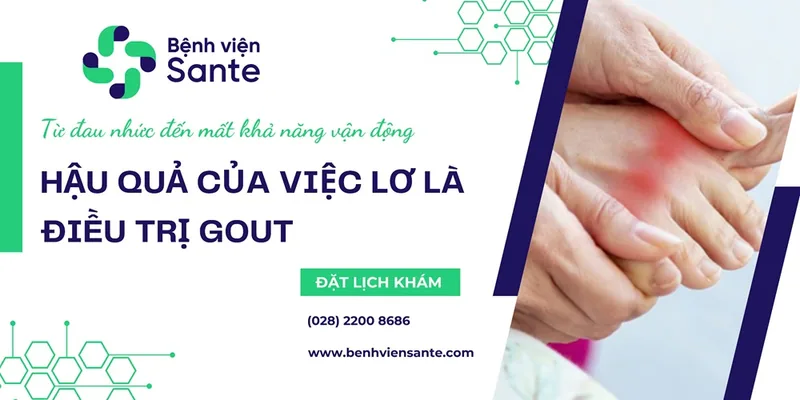 Từ đau nhức đến mất khả năng vận động - Hậu quả của việc lơ là điều trị Gout - Bệnh viện SANTE Bình Thạnh, TP.HCM Từ đau nhức đến mất khả năng vận động - Hậu quả của việc lơ là điều trị Gout - Bệnh viện SANTE Bình Thạnh, TP.HCM