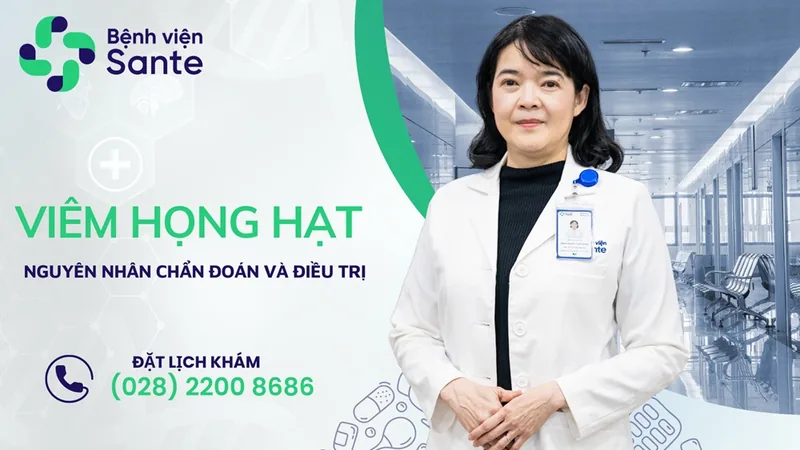 Viêm họng hạt - Nguyên nhân chẩn đoán và điều trị - Bệnh viện SANTE Bình Thạnh, TP.HCM Viêm họng hạt - Nguyên nhân chẩn đoán và điều trị - Bệnh viện SANTE Bình Thạnh, TP.HCM